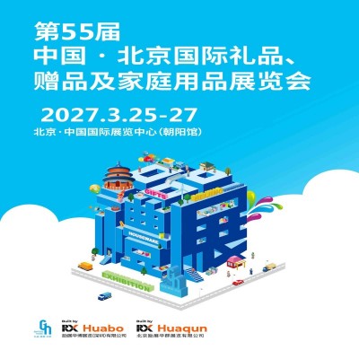 北京礼品展|2027年55届北京国际礼品赠品及家庭用品展览会